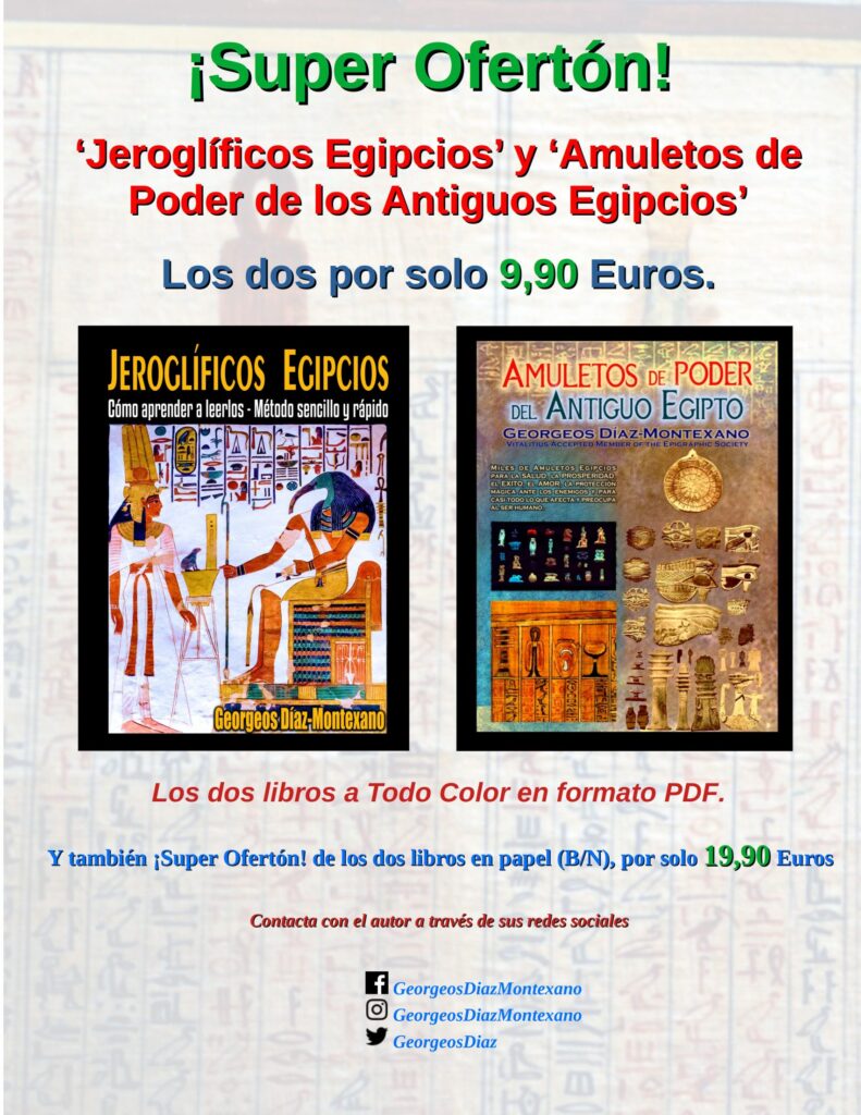 ¡Super Ofertón! ‘Jeroglíficos Egipcios’ y ‘Amuletos de Poder de los Antiguos Egipcios’ Los dos libros en formato PDF por solo 9,90 Euros. Y también ¡Super Ofertón! de los dos libros en papel (B/N), por solo 19,90 Euros Contacta con el autor por Facebook o Twitter Envíale un email a GeorgeosDiaz@AtlantisNG.com Envíale un mensaje por WhatsApp en https://bit.ly/3MgmatU Fuente: http://atlantisng.com/blog/super-oferton-jeroglificos-egipcios-y-amuletos-de-poder-de-los-antiguos-egipcios-los-dos-libros-en-formato-pdf-por-solo-990-euros/